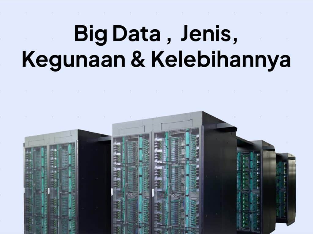 Big Data Adalah : Kegunaan, Jenis-jenis, Kelebihan dan Kekurangannya