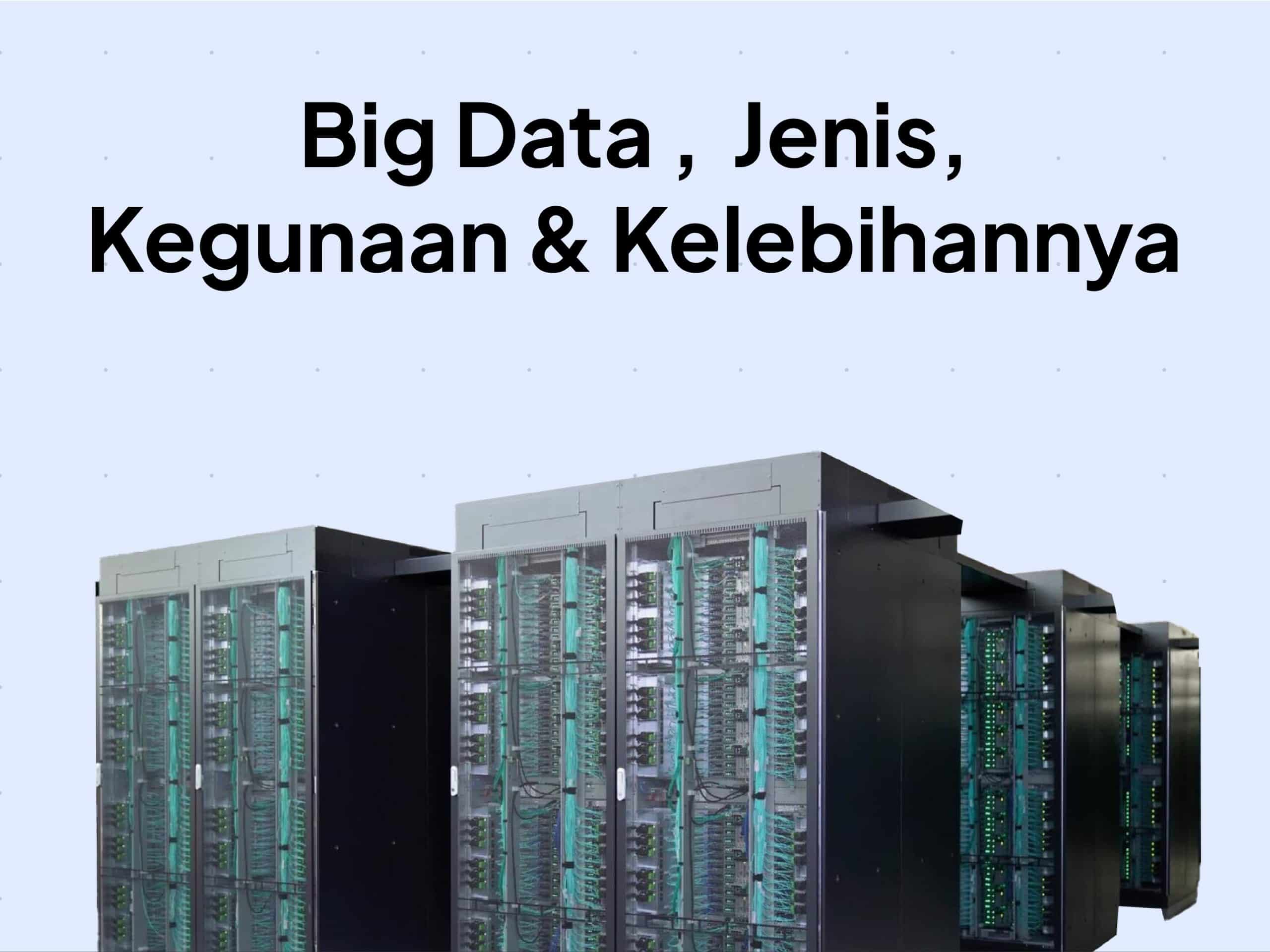 Big Data Adalah : Kegunaan, Jenis-jenis, Kelebihan dan Kekurangannya