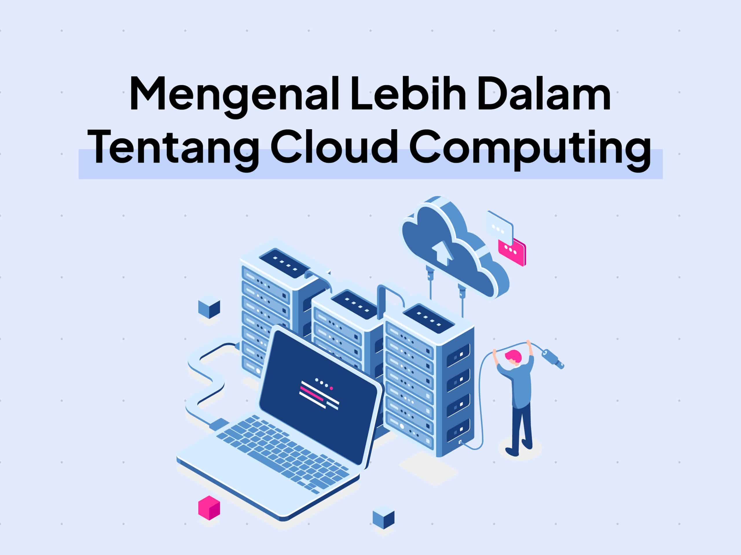 Cloud Computing Adalah: Pengertian, Tipe, Fungsi dan Manfaatnya