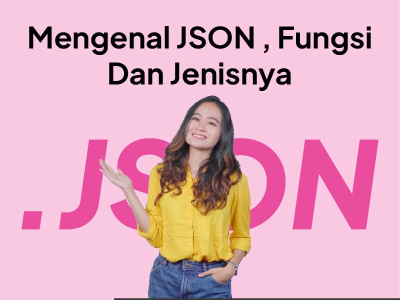JSON Adalah : Pengertian, Fungsi, dan Jenisnya
