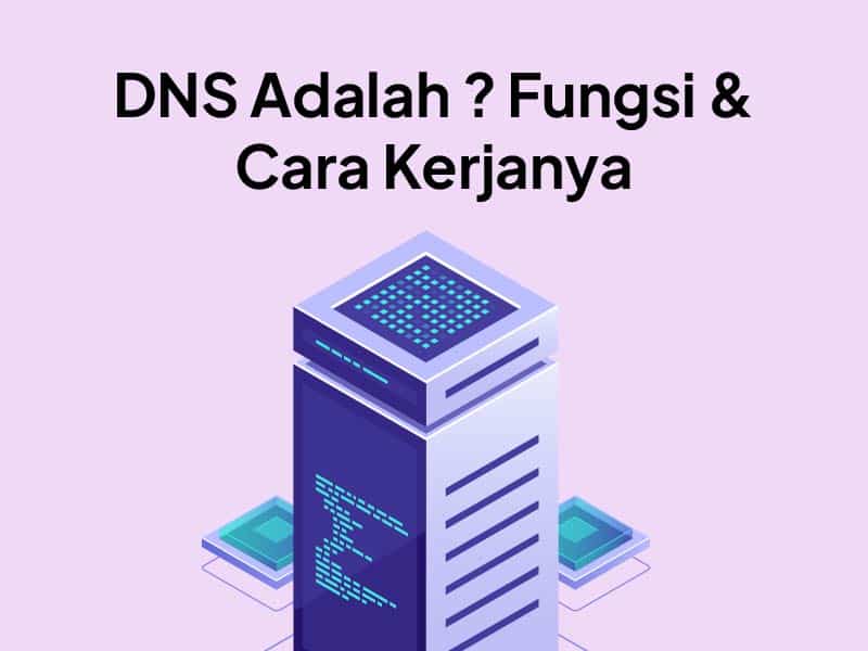 DNS Adalah: Arti, Fungsi dan Cara Kerjanya