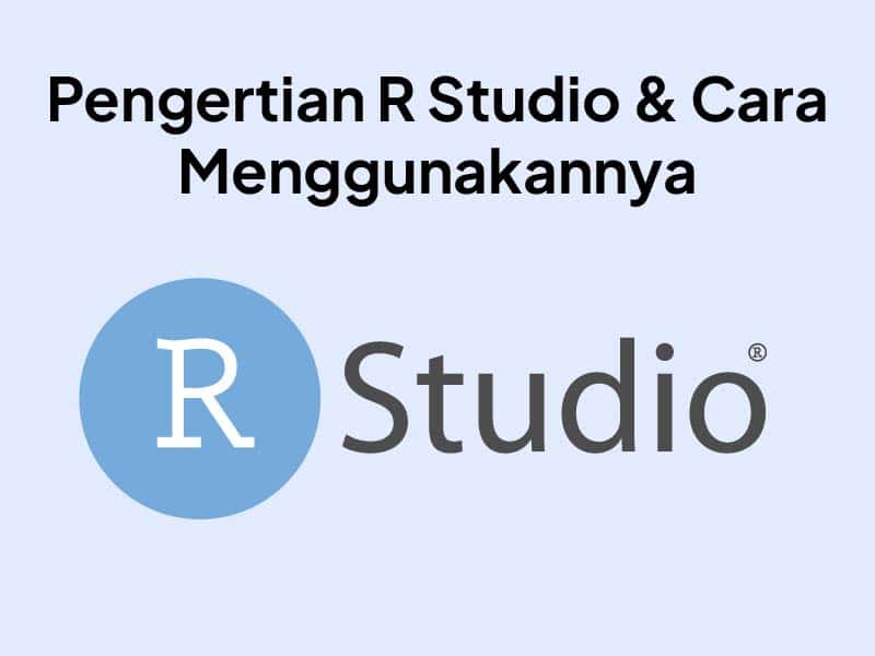 R Studio adalah : Perbedaan dan Cara Menggunakannya