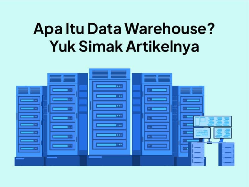 Data Warehouse Adalah : Pengertian, Kegunaan, Karakteristik, dan Contohnya