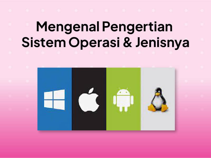 Sistem Operasi Adalah: Pengertian, Fungsi, Jenis dan Contoh