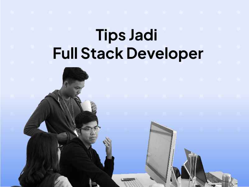 Apa Itu Full Stack Developer Adalah : Definisi & Skill Yang Harus Dimiliki